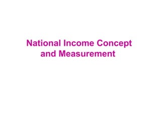National Income Concept 
and Measurement 
 