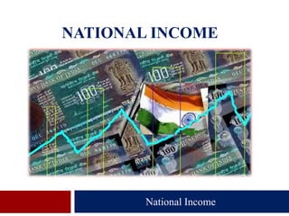 NATIONAL INCOME
National Income
 