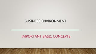 BUSINESS ENVIRONMENT
IMPORTANT BASIC CONCEPTS
 