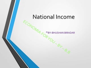 National Income
-BY-BHUSHAN BIRADAR
 
