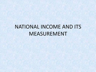 NATIONAL INCOME AND ITS
MEASUREMENT
 