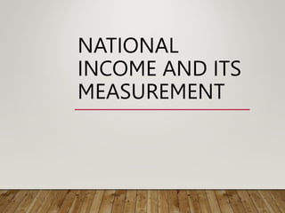NATIONAL
INCOME AND ITS
MEASUREMENT
 