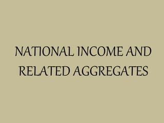 NATIONAL INCOME AND
RELATED AGGREGATES
 