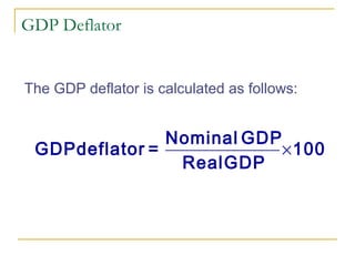 GDP Deflator

The GDP deflator is calculated as follows:

Nominal GDP
GDP deflator =
× 100
Real GDP

 