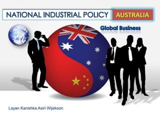  AUSTRALIA  NATIONAL INDUSTRIAL POLICY Global Business LayanKanishkaAsiriWijekoon 