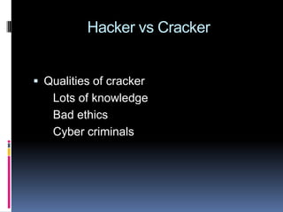 Hacker vs CrackerQualities of cracker     Lots of knowledge     Bad ethics     Cyber criminals
