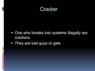                       CrackerOne who breaks into systems illegally are crackers.They are bad guys or gals