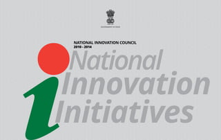 2010 - 2014
NATIONAL INNOVATION COUNCIL
National
Innovation
Initiatives
 