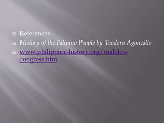 References
 History of the Filipino People by Teodoro Agoncillo
 www.philippine-history.org/malolos-
congress.htm
 