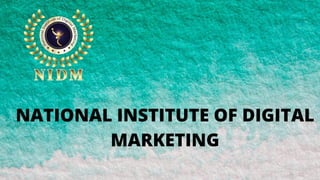 NATIONAL INSTITUTE OF DIGITAL
MARKETING
 