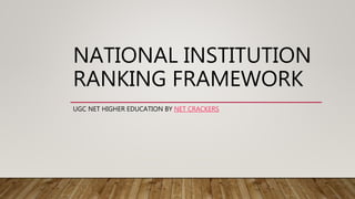 NATIONAL INSTITUTION
RANKING FRAMEWORK
UGC NET HIGHER EDUCATION BY NET CRACKERS
 