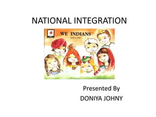 NATIONAL INTEGRATION
Presented By
DONIYA JOHNY
 