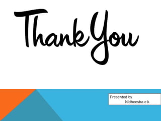 Presented by
Nidheesha c k