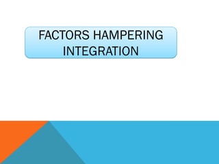 FACTORS HAMPERING
INTEGRATION