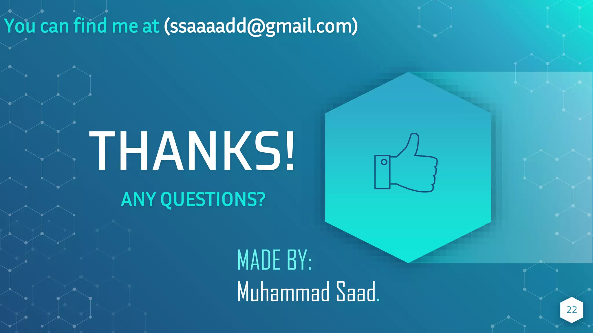 THANKS!
ANY QUESTIONS?
22
MADE BY:
Muhammad Saad.
You can find me at (ssaaaadd@gmail.com)
 