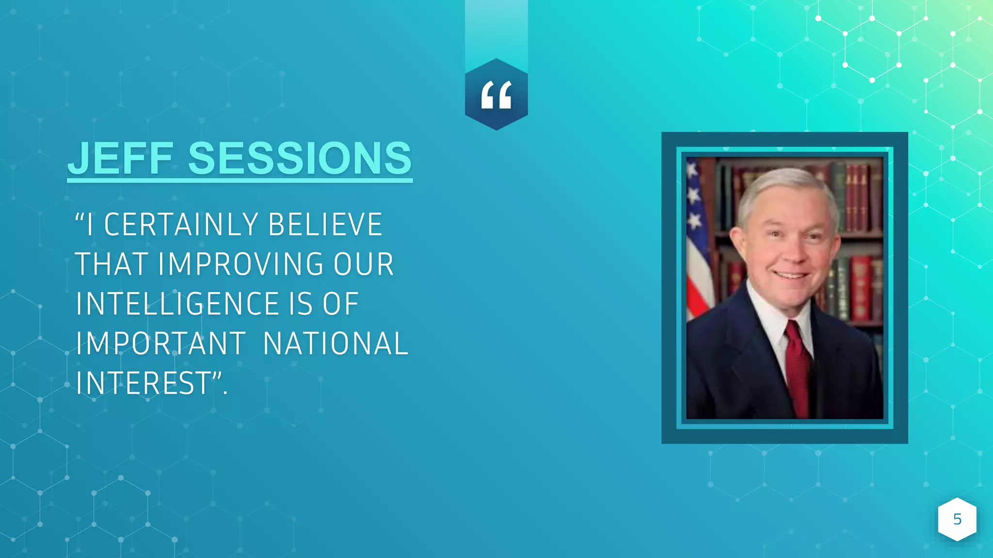 “
5
JEFF SESSIONS
“I CERTAINLY BELIEVE
THAT IMPROVING OUR
INTELLIGENCE IS OF
IMPORTANT NATIONAL
INTEREST”.
 