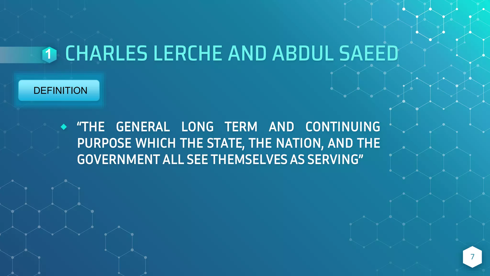 CHARLES LERCHE AND ABDUL SAEED
⬥ “THE GENERAL LONG TERM AND CONTINUING
PURPOSE WHICH THE STATE, THE NATION, AND THE
GOVERNMENT ALL SEE THEMSELVES AS SERVING”
7
1
DEFINITION
 