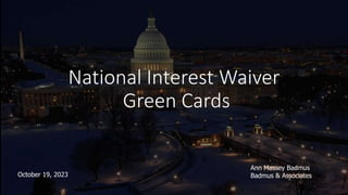 National Interest Waiver
Green Cards
Ann Massey Badmus
Badmus & Associates
October 19, 2023
 
