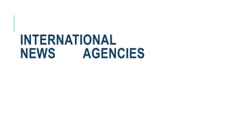 INTERNATIONAL
NEWS AGENCIES
 