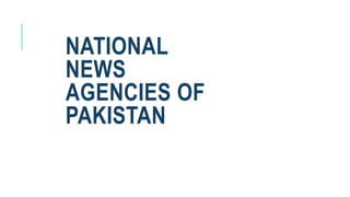 NATIONAL
NEWS
AGENCIES OF
PAKISTAN
 