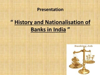 Presentation
“ History and Nationalisation of
Banks in India ”
 