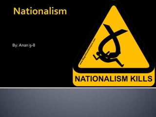 Nationalism By: Anan 9-8 