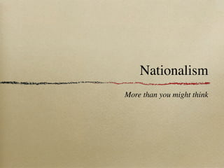 Nationalism
More than you might think
 