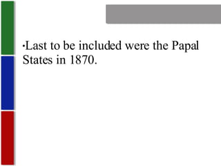 Nationalism Last to be included were the Papal States in 1870. 