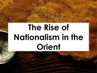 The Rise of
Nationalism in the
Orient
 