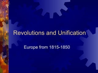 Revolutions and Unification Europe from 1815-1850 