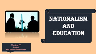 Mumthaz PP
Student
Keyi Sahib Training College
Nationalism
and
education
 