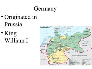 Germany
• Originated in
Prussia
• King
William I
 