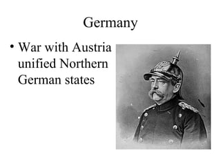 • War with Austria
unified Northern
German states
Germany
 
