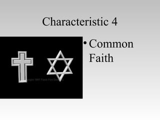 Characteristic 4
•Common
Faith
 