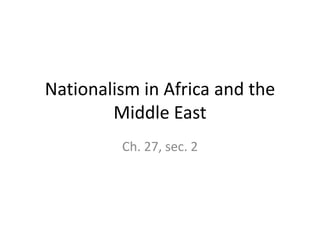 Nationalism in Africa and the
Middle East
Ch. 27, sec. 2
 