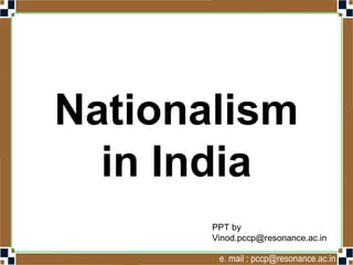 Nationalism
  in India
       PPT by
       Vinod.pccp@resonance.ac.in
 