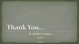 -- B. Kedhar Guhan --
       -- X D --
        -- 34 --
 