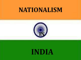NATIONALISM IN INDIA
IN
INDIA
NATIONALISM
 