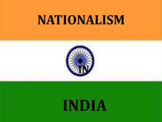 NATIONALISM IN
INDIA
IN
INDIA
NATIONALISM
 