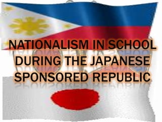 NATIONALISM IN SCHOOL
 DURING THE JAPANESE
 SPONSORED REPUBLIC
 