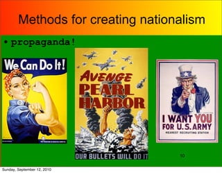 Methods for creating nationalism
• propaganda!




                                   10


Sunday, September 12, 2010
 