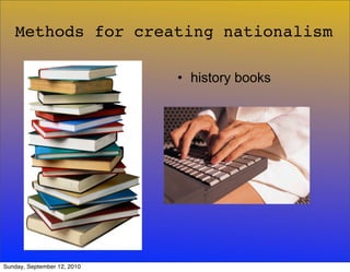 Methods for creating nationalism

                             • history books




Sunday, September 12, 2010
 