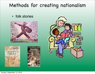 Methods for creating nationalism

             • folk stories




Sunday, September 12, 2010
 