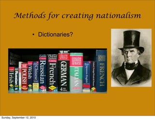 Methods for creating nationalism

                       • Dictionaries?




Sunday, September 12, 2010
 