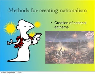 Methods for creating nationalism

                             • Creation of national
                               anthems




Sunday, September 12, 2010
 