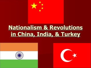 Nationalism & Revolutions in China, India, & Turkey 