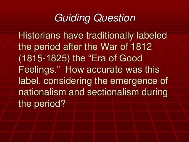 the era of good feelings as a great time for nationalism and sectionalism in america James monroe ushers n the “era of good feelings” the united states and great britain also agreed to settle boundary disputes in north america by this time, most americans assumed that spanish florida eventually would become part. the era of good feelings as a great time for nationalism and sectionalism in america James monroe ushers n the “era of good feelings” the united states and great britain also agreed to settle boundary disputes in north america by this time, most americans assumed that spanish florida eventually would become part.
