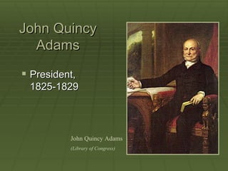 John Quincy
  Adams

 President,
 1825-1829



          John Quincy Adams
          (Library of Congress)
 