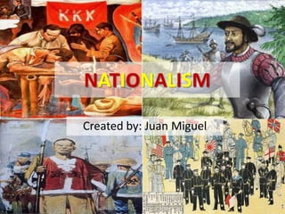 NATIONALISM

Created by: Juan Miguel
 
