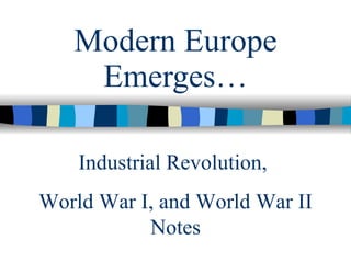 Modern Europe Emerges… Industrial Revolution,  World War I, and World War II Notes 